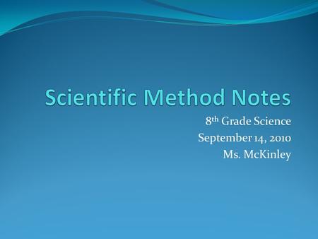 8 th Grade Science September 14, 2010 Ms. McKinley.