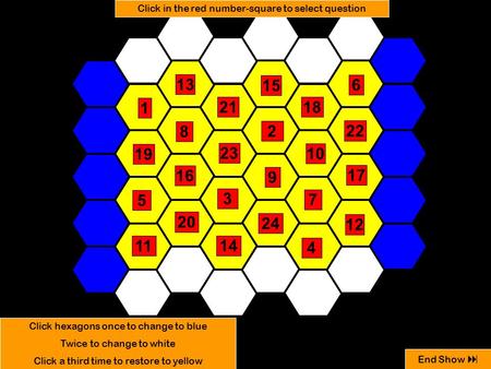 2 1 3 5 4 9 8 7 6 16 15 14 13 12 11 10 21 20 19 18 17 24 23 22 Click hexagons once to change to blue Twice to change to white Click a third time to restore.
