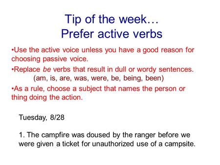 Tip of the week… Prefer active verbs Use the active voice unless you have a good reason for choosing passive voice. Replace be verbs that result in dull.