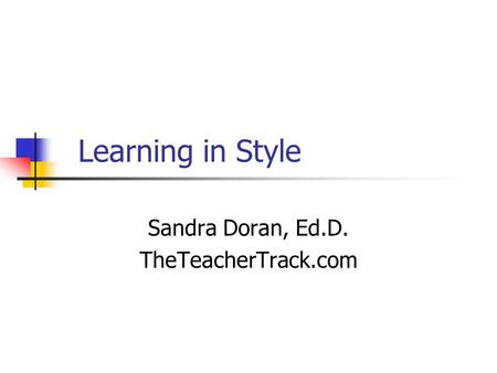 Learning in Style Sandra Doran, Ed.D. TheTeacherTrack.com.
