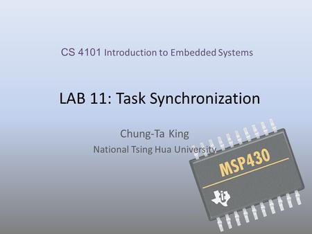 LAB 11: Task Synchronization Chung-Ta King National Tsing Hua University CS 4101 Introduction to Embedded Systems.