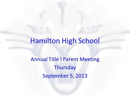 Hamilton High School Annual Title I Parent Meeting Thursday September 5, 2013.