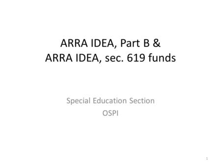 ARRA IDEA, Part B & ARRA IDEA, sec. 619 funds Special Education Section OSPI 1.