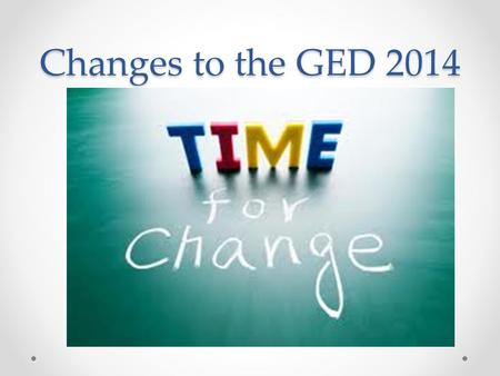 Changes to the GED 2014. Changes to the GED What is the test format? The test is on computer. Has the content changed drastically from the 2002 Series.