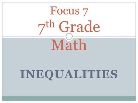 INEQUALITIES Focus 7 7 th Grade Math. Math Notebook - Table of Contents DateTitlePage 2/4/14Focus 7 Common Core Inv. 3.1Fresh Left 2/5/14Focus 7 Common.