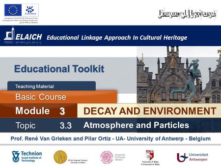 Educational Linkage Approach In Cultural Heritage Prof. René Van Grieken and Pilar Ortiz - UA- University of Antwerp - Belgium Educational Toolkit DECAY.