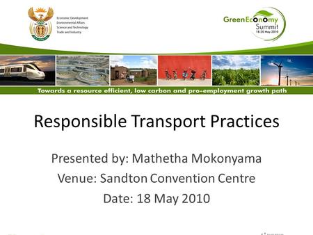 Responsible Transport Practices Presented by: Mathetha Mokonyama Venue: Sandton Convention Centre Date: 18 May 2010.