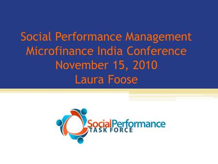 Social Performance Management Microfinance India Conference November 15, 2010 Laura Foose.