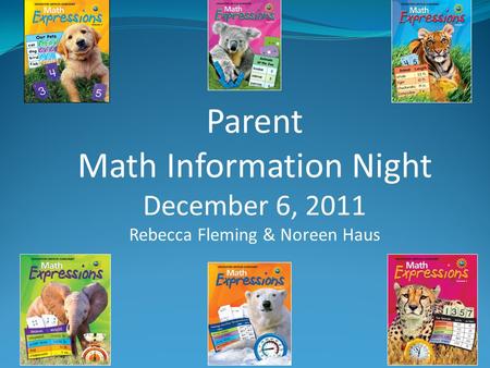 Parent Math Information Night December 6, 2011 Rebecca Fleming & Noreen Haus.