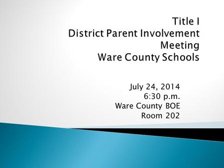 July 24, 2014 6:30 p.m. Ware County BOE Room 202.