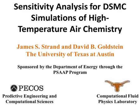Sensitivity Analysis for DSMC Simulations of High- Temperature Air Chemistry James S. Strand and David B. Goldstein The University of Texas at Austin Sponsored.