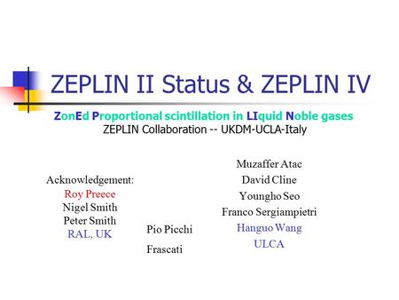 ZEPLIN II Status & ZEPLIN IV Muzaffer Atac David Cline Youngho Seo Franco Sergiampietri Hanguo Wang ULCA ZonEd Proportional scintillation in LIquid Noble.