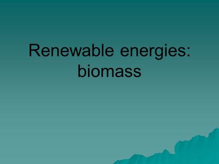 Renewable energies: biomass. Biofeuls  Biomass –Wood –Charcoal –Peat –Manure  Biodiesel  Ethanol.
