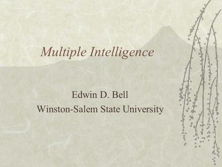 Multiple Intelligence Edwin D. Bell Winston-Salem State University.