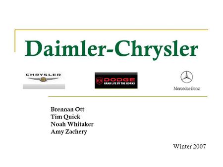 Daimler-Chrysler Brennan Ott Tim Quick Noah Whitaker Amy Zachery Winter 2007.