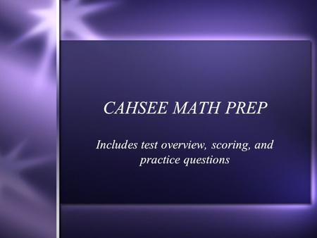 CAHSEE MATH PREP Includes test overview, scoring, and practice questions.
