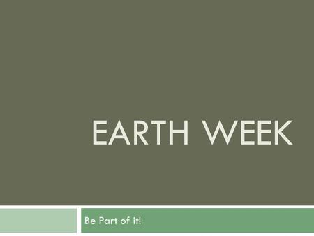 EARTH WEEK Be Part of it!. Environmental Issues  This is your school. Your city. Your state and country. Your world – your planet.  With a partner –