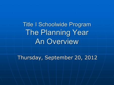 Title I Schoolwide Program The Planning Year An Overview Thursday, September 20, 2012.