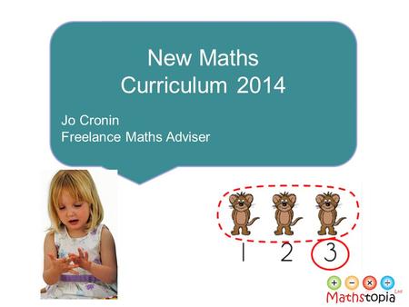 New Maths Curriculum 2014 Jo Cronin Freelance Maths Adviser.