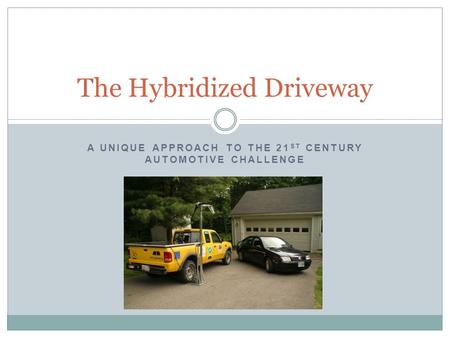 A UNIQUE APPROACH TO THE 21 ST CENTURY AUTOMOTIVE CHALLENGE The Hybridized Driveway.