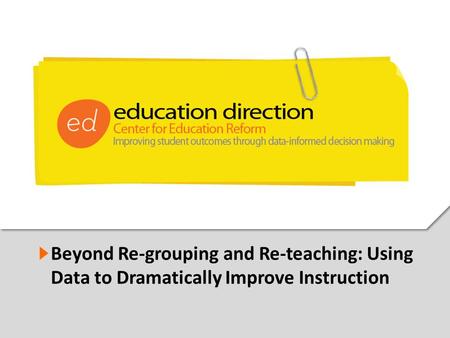 1 Beyond Re-grouping and Re-teaching: Using Data to Dramatically Improve Instruction.