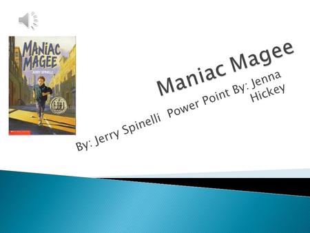 By: Jerry Spinelli Power Point By: Jenna Hickey Jeffrey Magee AKA Maniac Magee is an orphan because his parents died in a train crash. He ran away from.