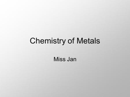 Chemistry of Metals Miss Jan.