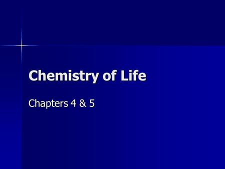 Chemistry of Life Chapters 4 & 5.