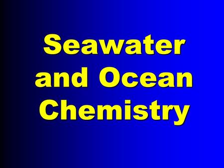 Seawater and Ocean Chemistry. Seawater Chemistry Water Water Seawater Seawater Salts in seawater Salts in seawater.