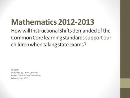 Mathematics 2012-2013 How will Instructional Shifts demanded of the Common Core learning standards support our children when taking state exams? CFN609.