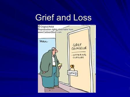 Grief and Loss. What Causes us Grief? Death of someone close to us DivorceAbuse Eating Disorders Loss of a job Life Altering Accident Paralysis Others.