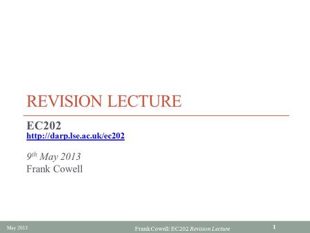 Frank Cowell: EC202 Revision Lecture REVISION LECTURE EC202  9 th May 2013 Frank Cowell May 2013 1.