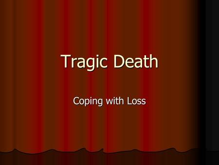 Tragic Death Coping with Loss. Tragic Events Car Crash  9-11  Columbine.
