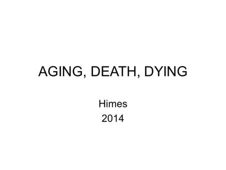 AGING, DEATH, DYING Himes 2014. The Beginning of Life Fertilization: joining together of a male sperm cell and a female egg cell Chromosomes: threadlike.