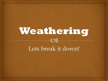 Weathering Lets break it down!.