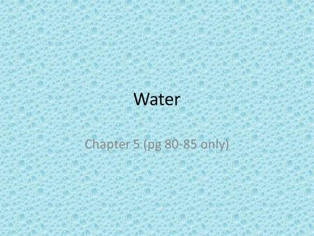 Water Chapter 5 (pg 80-85 only). 70% of the Earth is covered in water. Our bodies are 55 to 70% water. We can only live a few days if potable water is.