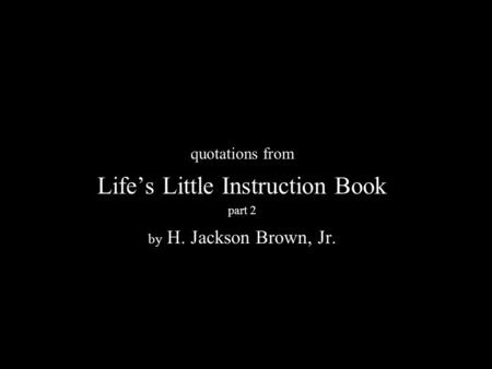 N quotations from Life’s Little Instruction Book part 2 by H. Jackson Brown, Jr.