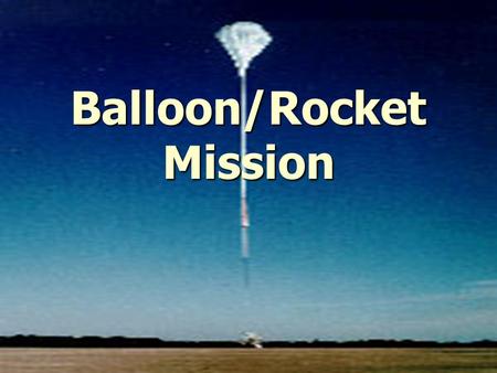Balloon/Rocket Mission. Learning Objectives ► Reinforce knowledge of the EM spectrum and solar particles in the solar wind and CMEs ► Learn about the.