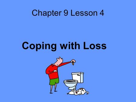 Chapter 9 Lesson 4 Coping with Loss.