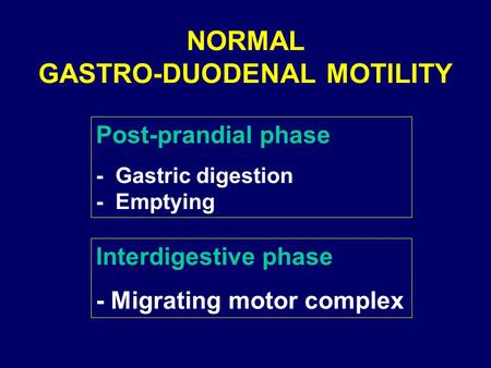NORMAL GASTRO-DUODENAL MOTILITY Interdigestive phase - Migrating motor complex Post-prandial phase - Gastric digestion - Emptying.