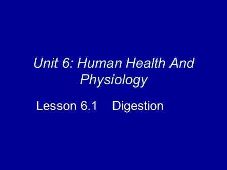 Unit 6: Human Health And Physiology Lesson 6.1 Digestion.