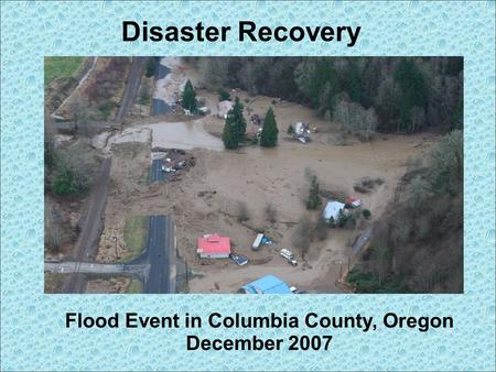 Disaster Recovery Flood Event in Columbia County, Oregon December 2007.