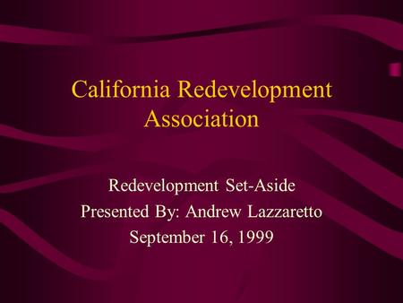 California Redevelopment Association Redevelopment Set-Aside Presented By: Andrew Lazzaretto September 16, 1999.