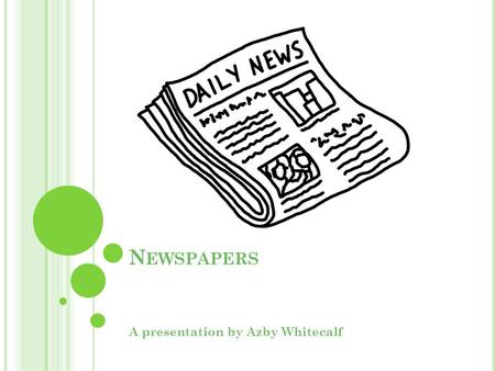 N EWSPAPERS A presentation by Azby Whitecalf. W HEN WAS THE NEWSPAPER INVENTED ? The newspaper was invented around the time of 59 B.C in Rome, newspapers.