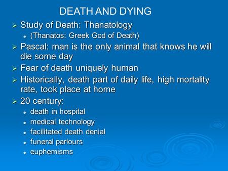  Study of Death: Thanatology (Thanatos: Greek God of Death) (Thanatos: Greek God of Death)  Pascal: man is the only animal that knows he will die some.