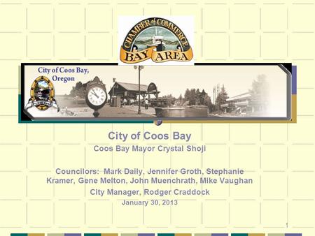 1 City of Coos Bay Coos Bay Mayor Crystal Shoji Councilors: Mark Daily, Jennifer Groth, Stephanie Kramer, Gene Melton, John Muenchrath, Mike Vaughan City.