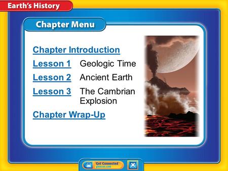 Chapter Menu Chapter Introduction Lesson 1Lesson 1Geologic Time Lesson 2Lesson 2Ancient Earth Lesson 3Lesson 3The Cambrian Explosion Chapter Wrap-Up.