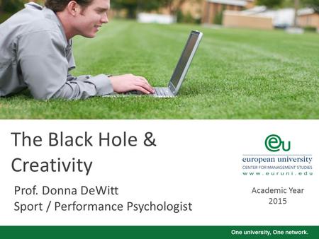 The Black Hole & Creativity Prof. Donna DeWitt Sport / Performance Psychologist Academic Year 2015.