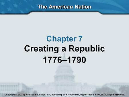 Creating a Republic 1776–1790 Chapter 7 The American Nation