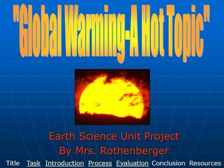 Earth Science Unit Project By Mrs. Rothenberger TitleIntroductionTaskProcessEvaluationConclusionResources.